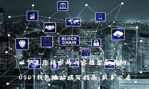 以下是您请求的内容框架和大纲:
USDT钱包地址填写指南:新手必看
