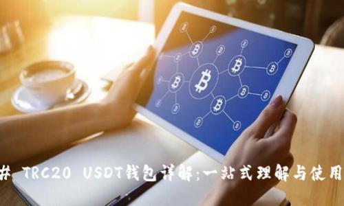 ### TRC20 USDT钱包详解:一站式理解与使用指南