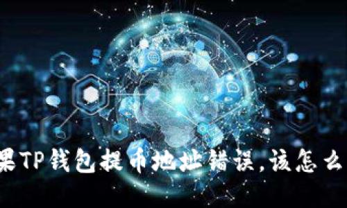 如果TP钱包提币地址错误,该怎么办?