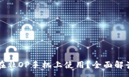 :
OP钱包可否在非OP手机上使用?全面解读与使用经验