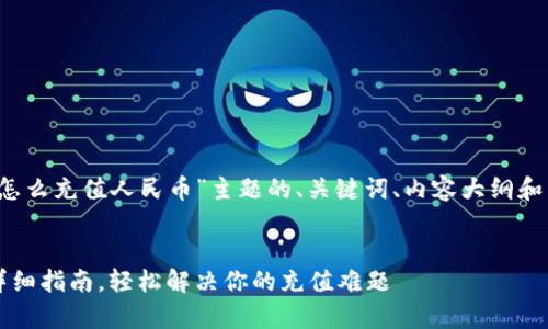 下面是针对“t p钱包怎么充值人民币”主题的、关键词、内容大纲和相关问题的结构设计。
:
t p钱包充值人民币详细指南,轻松解决你的充值难题