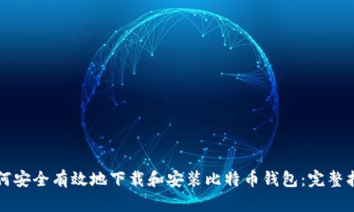 如何安全有效地下载和安装比特币钱包:完整指南
