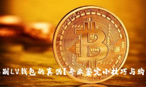 如何辨别LV钱包的真伪?专业鉴定小技巧与购买建议