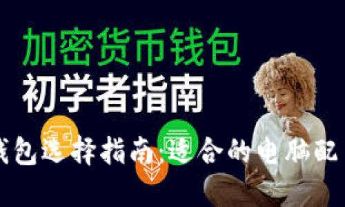 比特币钱包选择指南:适合的电脑配置与推荐