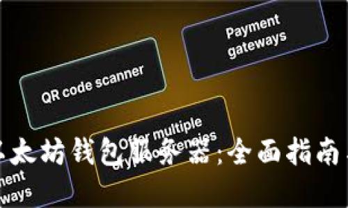 如何搭建以太坊钱包服务器:全面指南与实用技巧