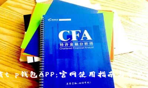 如何下载t p钱包APP:官网使用指南与常见问题解答