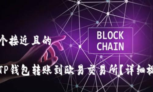 思考一个接近且的
如何将TP钱包转账到欧易交易所?详细视频教程