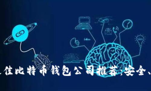 2023年最佳比特币钱包公司推荐:安全、便捷、可靠