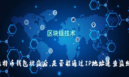 比特币钱包被盗后,是否能通过IP地址追查盗贼?