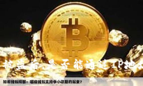 比特币钱包被盗后,是否能通过IP地址追查盗贼?