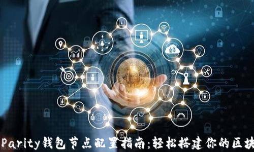 以太坊Parity钱包节点配置指南:轻松搭建你的区块链节点