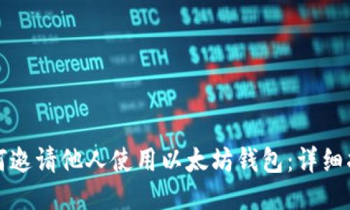 如何邀请他人使用以太坊钱包:详细指南