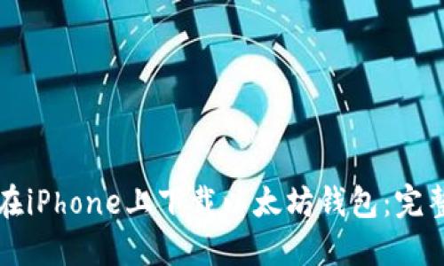 如何在iPhone上下载以太坊钱包:完整指南