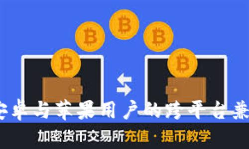 TP钱包:安卓与苹果用户的跨平台兼容性分析