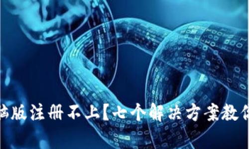 tp钱包电脑版注册不上?七个解决方案教你轻松搞定