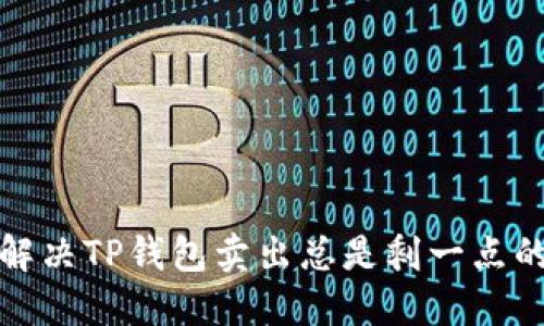如何解决TP钱包卖出总是剩一点的问题