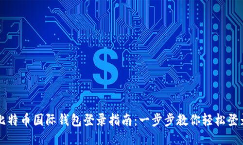 比特币国际钱包登录指南:一步步教你轻松登录