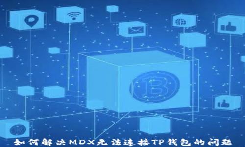 如何解决MDX无法连接TP钱包的问题
