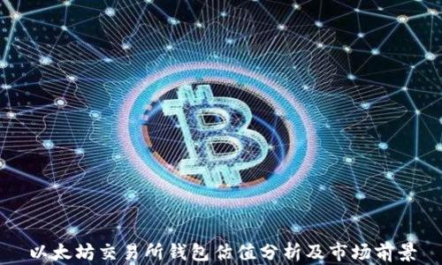 以太坊交易所钱包估值分析及市场前景