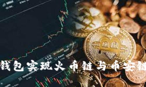 如何通过TP钱包实现火币链与币安链的跨链转账
