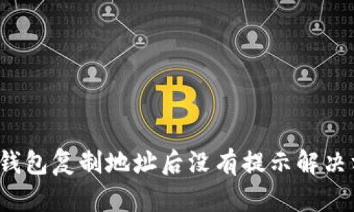 TP钱包复制地址后没有提示解决方案