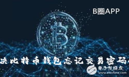 如何解决比特币钱包忘记交易密码的问题?