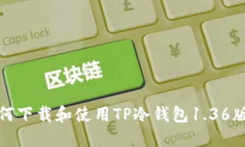 如何下载和使用TP冷钱包1.36版本