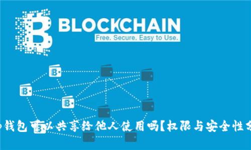 t p钱包可以共享给他人使用吗?权限与安全性分析