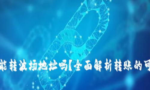 以太坊钱包能转波场地址吗?全面解析转账的可能性与风险