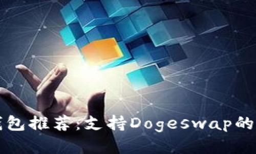 狗狗币钱包推荐:支持Dogeswap的最佳选项