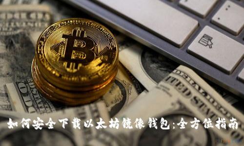 如何安全下载以太坊镜像钱包:全方位指南