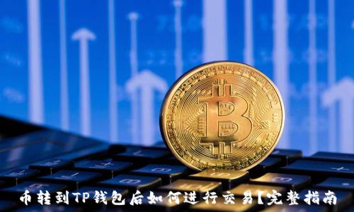 币转到TP钱包后如何进行交易?完整指南