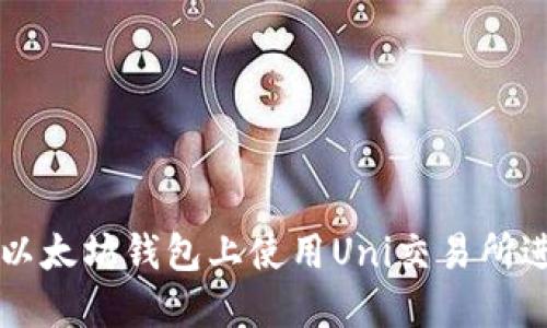 如何在以太坊钱包上使用Uni交易所进行交易