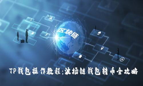 TP钱包操作教程:波场链钱包转币全攻略