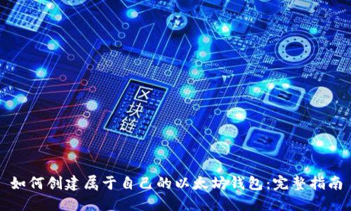 如何创建属于自己的以太坊钱包:完整指南