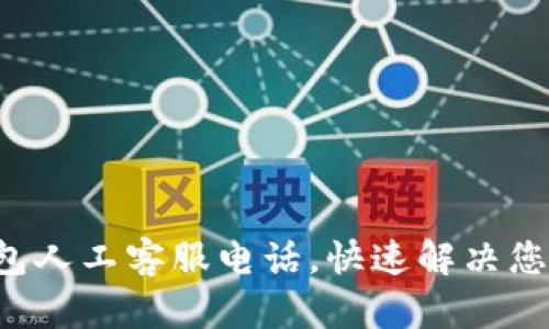 : TP钱包人工客服电话,快速解决您的问题!
