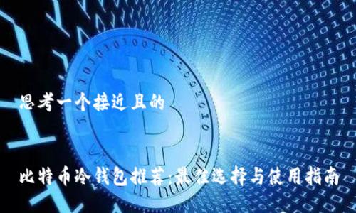 思考一个接近且的
比特币冷钱包推荐:最佳选择与使用指南