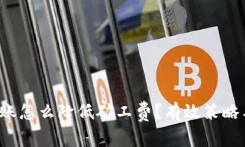 t p钱包转账怎么降低矿工费?有效策略与技巧解析