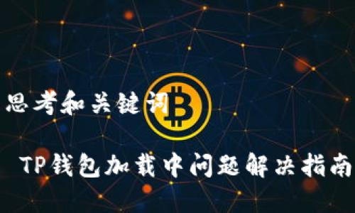 思考和关键词
TP钱包加载中问题解决指南
