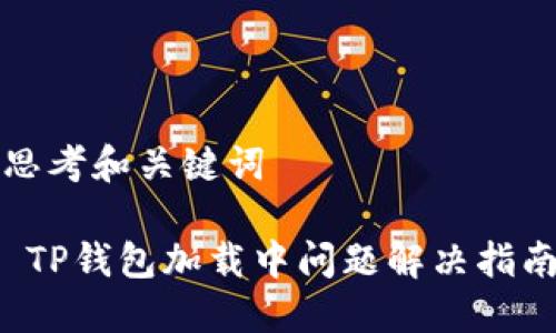 思考和关键词
TP钱包加载中问题解决指南