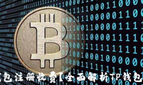 为什么TP钱包注册收费?全面解析TP钱包的收费机制