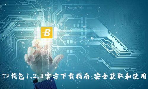 ### TP钱包1.2.8官方下载指南:安全获取和使用TP钱包