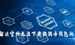 如何解决官网无法下载狗