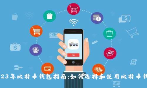 2023年比特币钱包指南:如何选择和使用比特币钱包