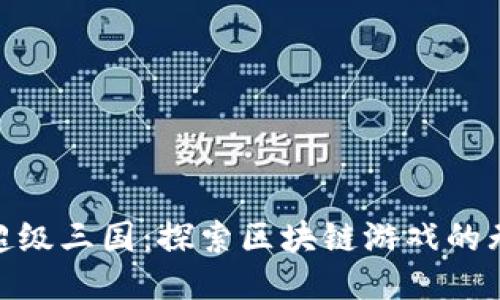 TP钱包超级三国:探索区块链游戏的无穷乐趣