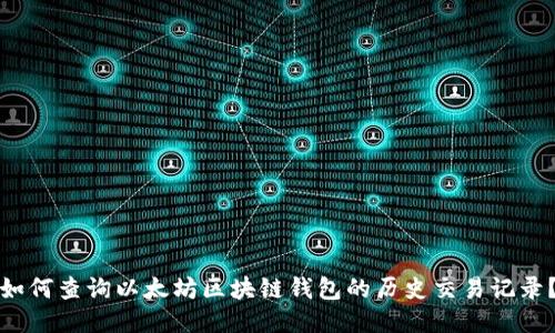 如何查询以太坊区块链钱包的历史交易记录?