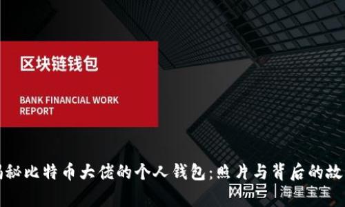 揭秘比特币大佬的个人钱包：照片与背后的故事
