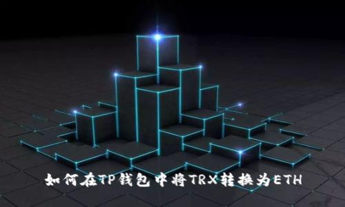 如何在TP钱包中将TRX转换为ETH