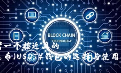 思考一个接近且的
泰达币(USDT)钱包的选择与使用指南