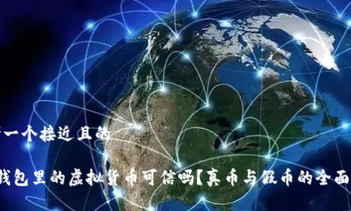 思考一个接近且的
t p钱包里的虚拟货币可信吗?真币与假币的全面解析